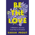 Be the Love: A Woman's Journey from Fear to Freedom - Paperback