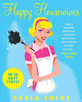 Happy Housewives: I Was a Whining, Miserable, Desperate Housewife--But I Finally Snapped Out of It...You Can, Too! - Paperback