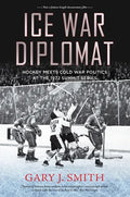 Ice War Diplomat: Hockey Meets Cold War Politics at the 1972 Summit Series - Paperback