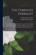 The Complete Herbalist [electronic Resource]: or, the People Their Own Physicians by the Use of Nature's Remedies Showing the Great Curative Propertie - Paperback