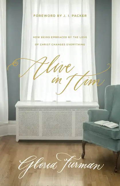 Alive in Him: How Being Embraced by the Love of Christ Changes Everything - Paperback