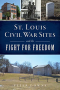 St. Louis Civil War Sites and the Fight for Freedom - Paperback