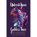Unleash Your Goddess Voice: Build Your Resilience to Speak Up, Sing Out, and Spread Your Message - Paperback