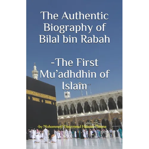 The Authentic Biography of Bilal bin Rabah -The First Mu'adhdhin of Islam - Paperback
