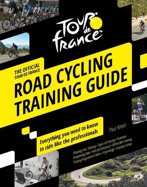 Tour de France Road Cycling Training Guide: Everything You Need to Know to Ride Like the Professionals - Paperback