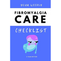 Your Weekly Fibromyalgia Care Checklist, 3 Year Edition: Your 3 Year Weekly Fibromyalgia Care Checklist Workbook and Journal to Help You Manage and Im - Paperback
