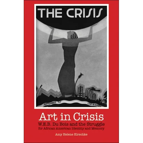 Art in Crisis: W. E. B. Du Bois and the Struggle for African American Identity and Memory - Paperback