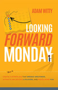 Looking Forward to Monday: How to Create a Workplace That Breeds Greatness, Attracts and Retains A-Players, and Makes Work Fun - Paperback