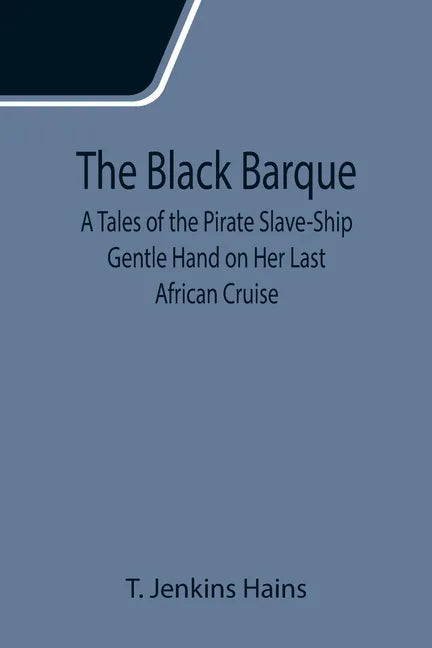 The Black Barque; A Tales of the Pirate Slave-Ship Gentle Hand on Her Last African Cruise - Paperback