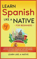 Learn Spanish Like a Native for Beginners - Level 1: Learning Spanish in Your Car Has Never Been Easier! Have Fun with Crazy Vocabulary, Daily Used Ph - Hardcover
