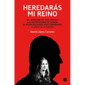 Heredarás Mi Reino: del Derrumbe de Juan Carlos I a la Incertidumbre de Leonor / You Will Inherit My Kingdom. from the Collapse of Juan Carlos I - Paperback
