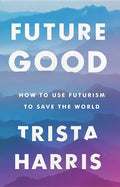 Futuregood: How to Use Futurism to Save the World - Hardcover