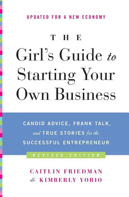 The Girl's Guide to Starting Your Own Business: Candid Advice, Frank Talk, and True Stories for the Successful Entrepreneur - Paperback