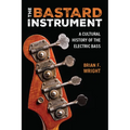 The Bastard Instrument: A Cultural History of the Electric Bass - Paperback