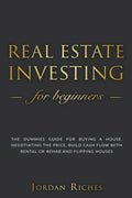 Real Estate Investing for Beginners: The Dummies' Guide for Buying a House, Negotiating the Price, Build Cash Flow with Rental or Rehab and Flipping H - Paperback