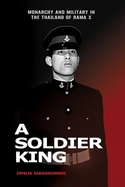 A Soldier King: Monarchy and Military in the Thailand of Rama X - Paperback