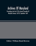 Archives Of Maryland; Proceedings And Acts Of The General Assembly Of Maryland January 1637-8, September 1664 - Paperback