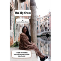 On My Own: A Guide To Finding Yourself Through Female Solo Travel - Paperback