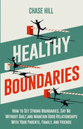 Healthy Boundaries: How to Set Strong Boundaries, Say No Without Guilt, and Maintain Good Relationships With Your Parents, Family, and Friends - Paperback