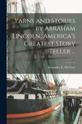 Yarns and Stories by Abraham Lincoln, America's Greatest Story Teller ... - Paperback
