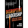 Disruptive Leadership: Using fire to drive purposeful change - Paperback