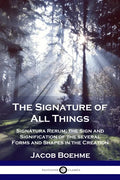 The Signature of All Things: Signatura Rerum; the Sign and Signification of the several Forms and Shapes in the Creation - Paperback