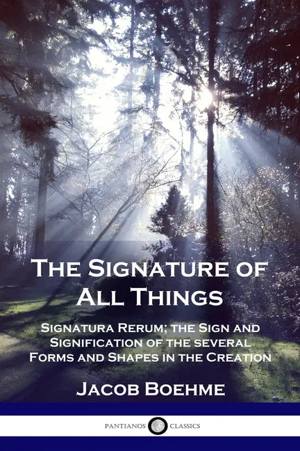 The Signature of All Things: Signatura Rerum; the Sign and Signification of the several Forms and Shapes in the Creation - Paperback