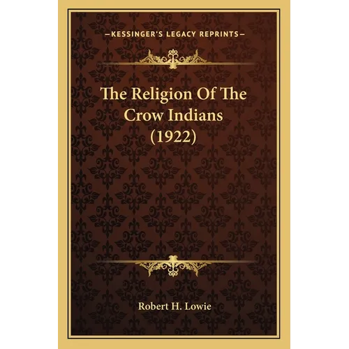 The Religion Of The Crow Indians (1922) - Paperback