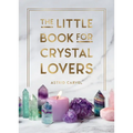 The Little Book for Crystal Lovers: Simple Tips to Make the Most of Your Crystal Collection - Hardcover