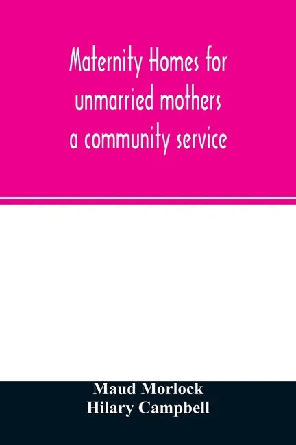 Maternity homes for unmarried mothers; a community service - Paperback