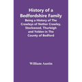 History Of A Bedfordshire Family; Being A History Of The Crawleys Of Nether Crawley, Stockwood, Thurleigh And Yelden In The County Of Bedford - Paperback