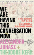 We Are Having This Conversation Now: The Times of AIDS Cultural Production - Hardcover