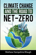 CLIMATE CHANGE and the road to NET-ZERO: Science - Technology - Economics - Politics - Paperback