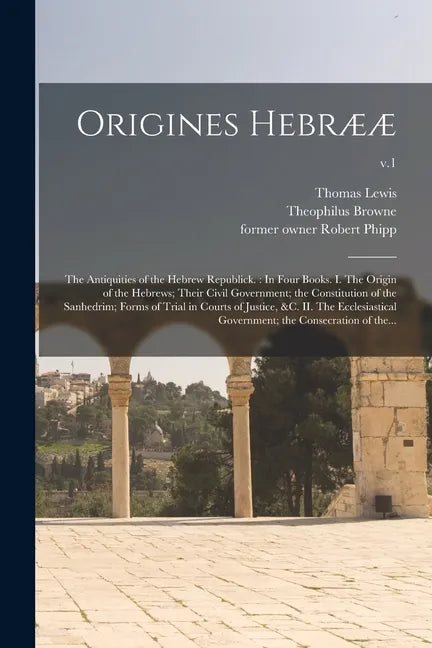 Origines Hebrææ: the Antiquities of the Hebrew Republick.: In Four Books. I. The Origin of the Hebrews; Their Civil Government; the Con - Paperback