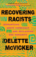 Recovering Racists: Dismantling White Supremacy and Reclaiming Our Humanity - Paperback