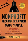 Nonprofit Program Evaluation Made Simple: Get your Data. Show your Impact. Improve your Programs. - Hardcover