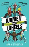 Women on Wheels: The Scandalous Untold Histories of Women in Bicycling: The Scandalous Untold Histories of Women in Bicycling - Paperback