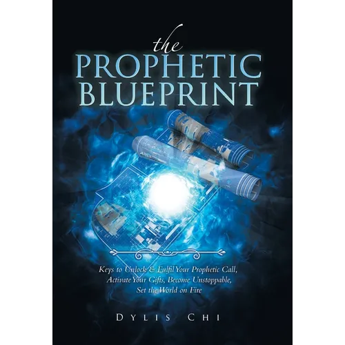 The Prophetic Blueprint: Keys to Unlock & Fulfil Your Prophetic Call, Activate Your Gifts, Become Unstoppable, Set the World on Fire - Hardcover