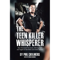 The Teen Killer Whisperer: How I Discovered the Causes, Warning Signs and Triggers of Teen Killers and School Shooters - Paperback