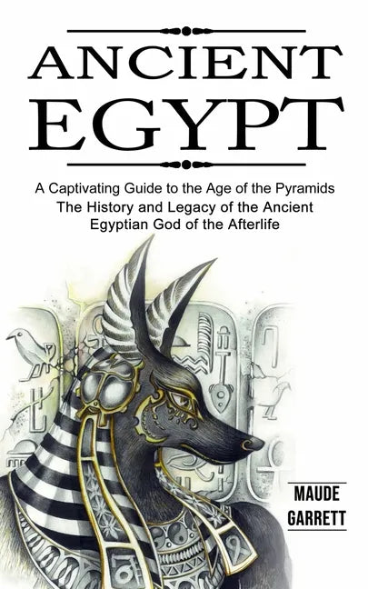 Ancient Egypt: A Captivating Guide to the Age of the Pyramids (The History and Legacy of the Ancient Egyptian God of the Afterlife) - Paperback