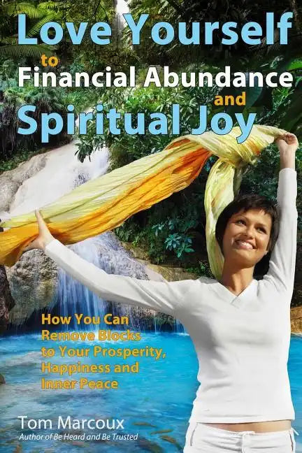Love Yourself to Financial Abundance and Spiritual Joy: How You Can Remove Blocks to Your Prosperity, Happiness and Inner Peace - Paperback