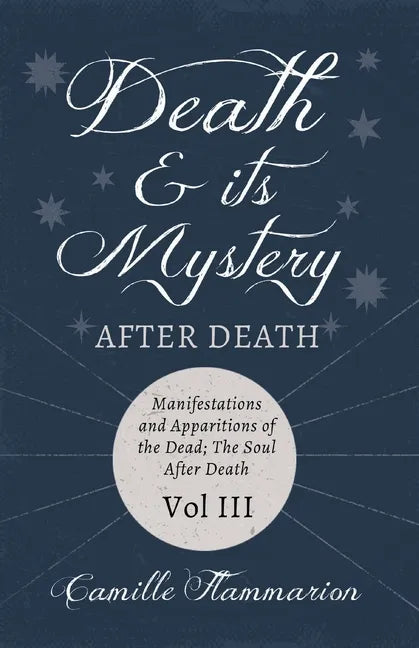 Death and its Mystery - After Death - Manifestations and Apparitions of the Dead; The Soul After Death - Volume III;With Introductory Poems by Emily D - Paperback