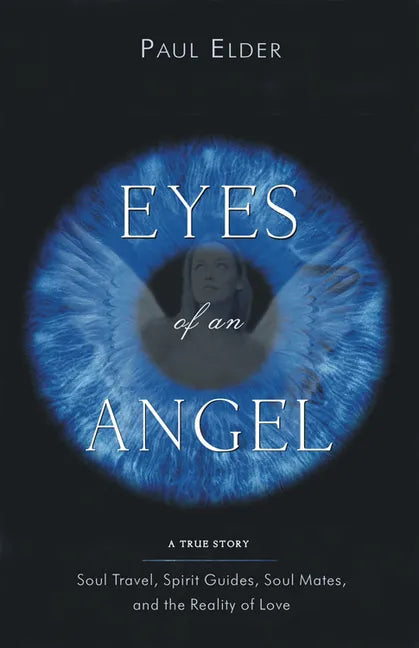 Eyes of an Angel: Soul Travel, Spirit Guides, Soul Mates, and the Reality of Love - Paperback