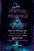 The Spiritual Meanings of Numbers: How to Embrace the Synchronicities of Angel Numbers and Achieve the Magic of Manifestation - Paperback