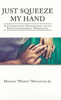 Just Squeeze My Hand: A Caregiver's Experience with Frontotemporal Dementia - Hardcover