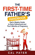 The First-Time Father's Handbook: Dad's Weekly Guide To Early Fatherhood and The 9 Months of Pregnancy - Paperback