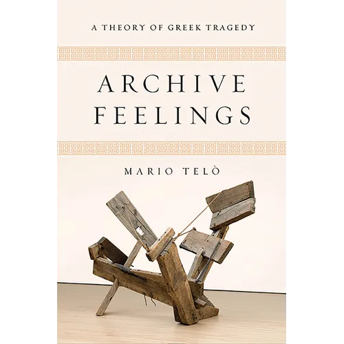Archive Feelings: A Theory of Greek Tragedy - Paperback