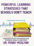 Powerful Learning Strategies that Schools Don't Teach: Engaging Study Techniques for Students Aged 12 and Over - Hardcover