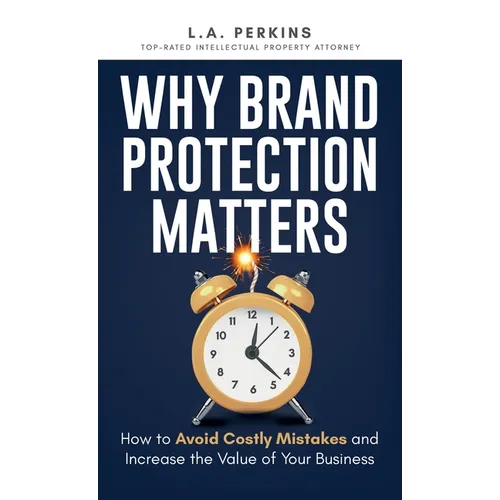 Why Brand Protection Matters: How to Avoid Costly Mistakes and Increase the Value of Your Business - Hardcover