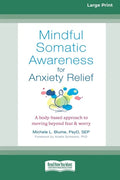 Mindful Somatic Awareness for Anxiety Relief: A Body-Based Approach to Moving Beyond Fear and Worry [Standard Large Print 16 Pt Edition] - Paperback